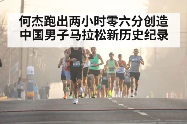 何杰跑出两小时零六分创造中国男子马拉松新历史纪录