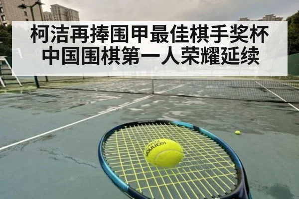 柯洁再捧围甲最佳棋手奖杯 中国围棋第一人荣耀延续